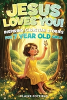 Jesus Loves You! Inspiring Christian Stories for 7 Year Old Girls: 25 Faith-Filled Tales of Kindness, Courage, Friendship, and Trust in God - Christian Books For Girls (God Loves You) 1957515562 Book Cover