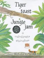 Tiger Toast to Jungle Jam: A Rainforest Alphabet 1883651417 Book Cover