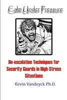 Calm Under Pressure: De-escalation Techniques for Security Guards in High-Stress Situations 1257067478 Book Cover