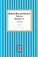 Prince William County, Virginia Will Book "C", 1734-1744 1639143343 Book Cover