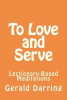 To Love and Serve: Lectionary-Based Meditations 1469981599 Book Cover