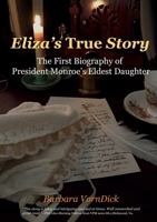 Eliza's True Story: The First Biography of President Monroe's Eldest Daughter 1732924341 Book Cover