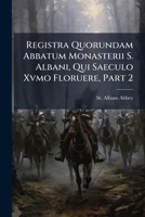 Registra Quorundam Abbatum Monasterii S. Albani, Qui Saeculo Xvmo Floruere, Part 2 1278327207 Book Cover