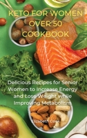 Keto for Women Over 50 Cookbook: Delicious Recipes for Senior Women to Increase Energy and Lose Weight while Improving Metabolism 1801767742 Book Cover