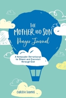 The Mother and Son Prayer Journal: A Keepsake Devotional to Share and Connect Through God 1646048334 Book Cover