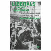 Liberals Against Apartheid: A History of the Liberal Party of South Africa, 1953-68 0333713559 Book Cover