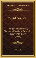 Daniel Defoe V1: His Life And Recently Discovered Writings, Extending From 1716-1729 1164457756 Book Cover