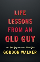 Life Lessons From an Old Guy: The Old Guy and The New You 1038360595 Book Cover
