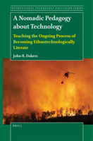 A Nomadic Pedagogy About Technology: Teaching the Ongoing Process of Becoming Ethnotechnologically Literate 900453699X Book Cover