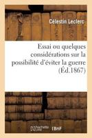 Essai Ou Quelques Consida(c)Rations Sur La Possibilita(c) D'A(c)Viter La Guerre Et La Na(c)Cessita(c) D'A(c)Tablir: La Paix Universelle Et Perpa(c)Tuelle 2012392679 Book Cover