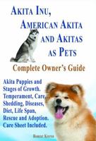 Akita Inu, American Akita and Akitas as Pets. Akita Puppies and Stages of Growth. Temperament, Care, Shedding, Diseases, Diet, Life Span, Rescue and a 1941418031 Book Cover