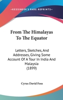 From the Himalayas to the Equator: Letters, Sketches. and Addresses, Giving Some Account of a Tour in India and Malaysia 1165428768 Book Cover