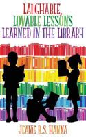 Laughable, Lovable Lessons Learned in the Library 1457559382 Book Cover