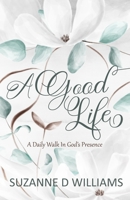 A Good Life : A Daily Walk in God's Presence 0983278377 Book Cover