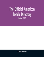 The Official American textile directory; containing reports of all the textile manufacturing establishments in the United States and Canada, together with the yarn trade index 1917 9354011721 Book Cover