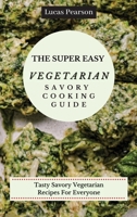 The Super Easy Vegetarian Savory Cooking Guide: Tasty Savory Vegetarian Recipes For Everyone 1802695680 Book Cover