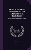 Details of the Arrest Imprisonment and Liberation of an Englishman 0530848074 Book Cover