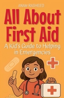 All About First Aid: A Kid's Guide to Helping in Emergencies (Knowledge Books for Kids) B0FNPZXQLS Book Cover