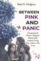 Between Pink and Panic: Navigating the Mother-Daughter Relationship without Losing Your Calm or Her Trust B0FW5N6L97 Book Cover
