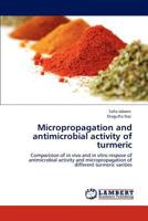 Micropropagation and antimicrobial activity of turmeric: Comparision of in vivo and in vitro respose of antmicrobial activity and micropropagation of different turmeric varities 3846548553 Book Cover