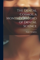 The Dental Cosmos, a Monthly Record of Dental Science 102138013X Book Cover