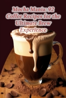 Mocha Mania: 92 Coffee Recipes for the Ultimate Brew Experience B0CCZWGDCP Book Cover