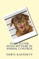 Gone to the Dogs: My Year in Animal Control 197953456X Book Cover