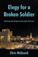 Elegy for a Broken Soldier: A UN mission that changed a young soldier's life forever 1949483371 Book Cover