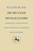 Die Deutsche Minneallegorie: Gestaltung Und Funktion Einer Spätmittelalterlichen Dichtungsform 3476997383 Book Cover
