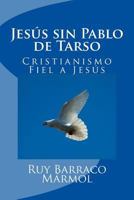 Jes�s Sin Pablo de Tarso: & Cristianismo Fiel a Jes�s 0692262180 Book Cover