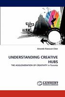 UNDERSTANDING CREATIVE HUBS: THE AGGLOMERATION OF CREATIVITY in Toronto 3838369203 Book Cover