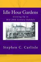 Idle Hour Gardens: Growing Up in Mid-20th Century Oakdale 1490537546 Book Cover