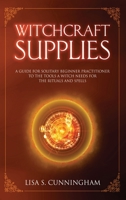 Witchcraft Supplies: A Guide for Solitary Beginner Practitioners to the Tools a Witch Needs for Her Rituals and Spells 1705878571 Book Cover