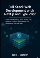 Full-Stack Web Development with Next.js and TypeScript: Server-Side Rendering, React, Node.js, APIs, GraphQL, Authentication, Tailwind CSS, Deployment, and Type Safety B0FPNDZPQY Book Cover