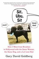 Sit, Ubu, Sit: How I went from Brooklyn to Hollywood with the same woman, the same dog, and a lot less hair 0307394182 Book Cover