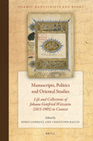 Manuscripts, Politics and Oriental Studies: Life and Collections of Johann Gottfried Wetzstein (1815-1905) in Context 9004390197 Book Cover
