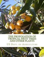 The Propogation of Tropical Fruit Trees and Other Plants: Bureau of Plant Industry, Bulletin 48 1985120275 Book Cover