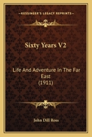Sixty Years V2: Life And Adventure In The Far East 0548827133 Book Cover