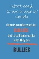 I Don't Need to Win a War of Words: There Is No Other Word for Bullies But to Call Them Out for What They Are - Bullies 1076921655 Book Cover