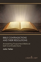 Bible Contradictions and Their Resolutions: Answering Purported Biblical Self-Contradictions 1681090945 Book Cover