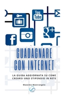 Guadagnare con Internet: La guida aggiornata su come crearsi uno stipendio in rete B09F1B5C1R Book Cover