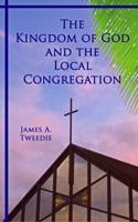 The Kingdom of God and the Local Congregation: Reclaiming Jesus’ Vision of the Local Congregation As the Exhibition of the Kingdom of God to the World 1945539194 Book Cover