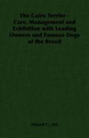 The Cairn Terrier - Care, Management and Exhibition with Leading Owners and Famous Dogs of the Breed 1406789372 Book Cover