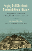 Forging Deaf Education in Nineteenth-Century France: Biographical Sketches of Bébian, Sicard, Massieu, and Clerc 1563684152 Book Cover
