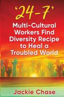 24-7: Multi-Cultural Workers Find Diversity Recipe to Heal a Troubled World 1937630307 Book Cover