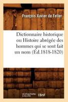 Dictionnaire Historique Ou Histoire Abra(c)Ga(c)E Des Hommes Qui Se Sont Fait Un Nom (A0/00d.1818-1820) 2012656730 Book Cover