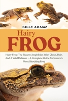 HAIRY FROG: Hairy Frog: The Bizarre Amphibian With Claws, Hair, And A Wild Defense – A Complete Guide To Nature’s Most Shocking Frog B0FJ7QMX5K Book Cover