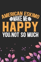 American Eskimo Make Me Happy You, Not So Much: Cool American Eskimo Dog Journal Notebook - American Eskimo Puppy Lover Gifts - Funny American Eskimo Dog Notebook - American Eskimo Owner Gifts. 6 x 9  1673779778 Book Cover