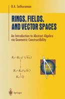 Rings, Fields, and Vector Spaces, An Introduction to Abstract Algebra via Geometric Constructibility (Undergraduate Texts in Mathematics) 0387948481 Book Cover