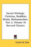 Sacred Writings, Part 2: Christian, Buddhist, Hindu, Mohammedan (Harvard Classics, Part 45) B000PQ4GR2 Book Cover